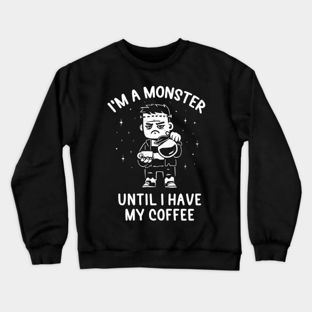 I'm a Monster Until I Have My Coffee - Funny Grumpy Gift Crewneck Sweatshirt by eduely